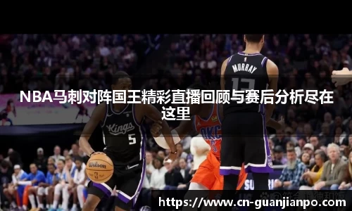 NBA马刺对阵国王精彩直播回顾与赛后分析尽在这里