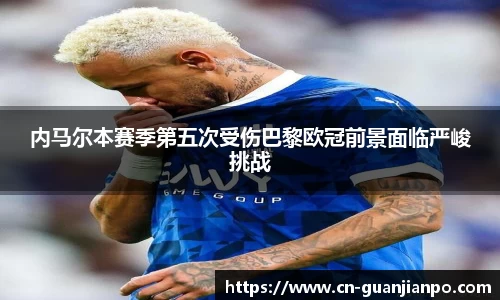 内马尔本赛季第五次受伤巴黎欧冠前景面临严峻挑战