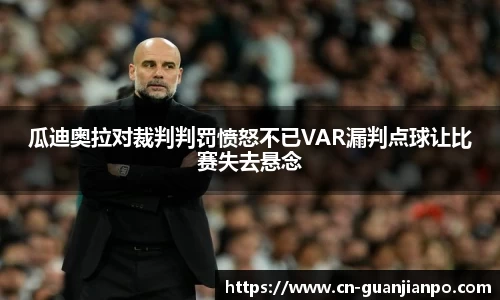 瓜迪奥拉对裁判判罚愤怒不已VAR漏判点球让比赛失去悬念