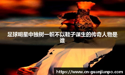 足球明星中独树一帜不以鞋子谋生的传奇人物是谁